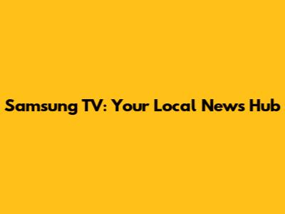 Samsung TV: Your Local News Hub