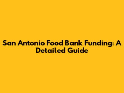 San Antonio Food Bank Funding: A Detailed Guide