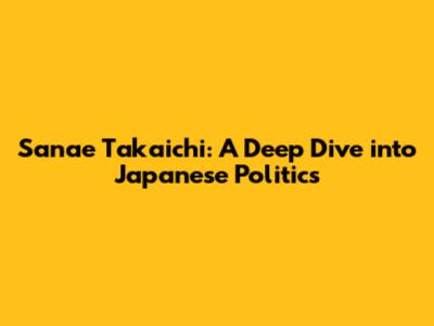Sanae Takaichi: A Deep Dive into Japanese Politics