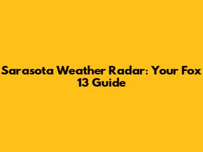 Sarasota Weather Radar: Your Fox 13 Guide