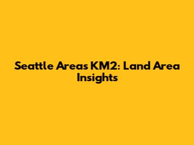 Seattle Area's KM2: Land Area Insights