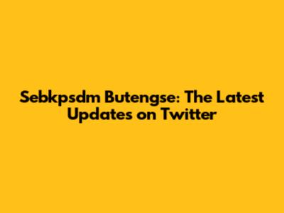 Sebkpsdm Butengse: The Latest Updates on Twitter