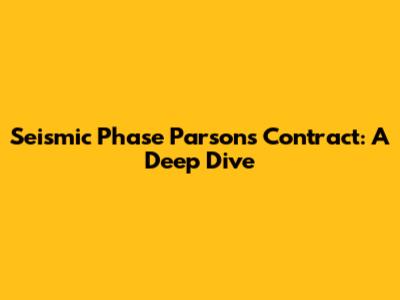Seismic Phase Parsons Contract: A Deep Dive