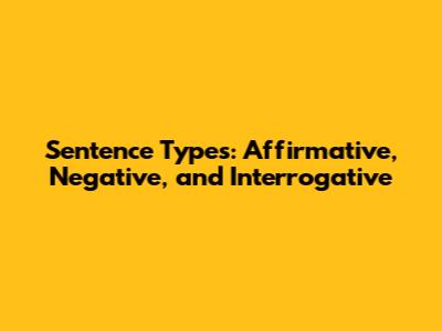 Sentence Types: Affirmative, Negative, and Interrogative