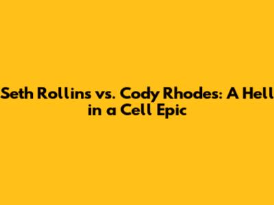 Seth Rollins vs. Cody Rhodes: A Hell in a Cell Epic
