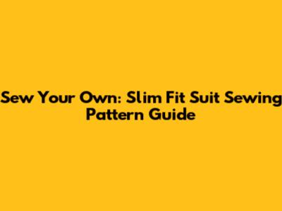Sew Your Own: Slim Fit Suit Sewing Pattern Guide