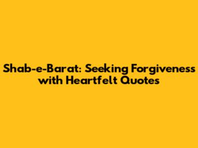 Shab-e-Barat: Seeking Forgiveness with Heartfelt Quotes