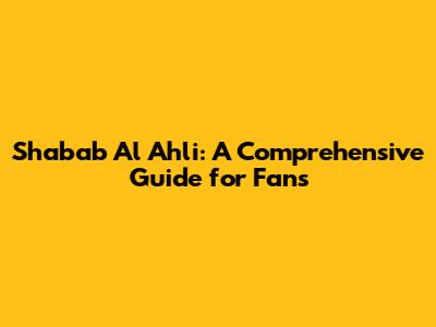 Shabab Al Ahli: A Comprehensive Guide for Fans