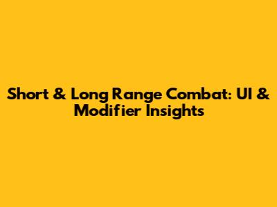 Short & Long Range Combat: UI & Modifier Insights