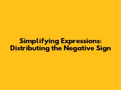 Simplifying Expressions: Distributing the Negative Sign