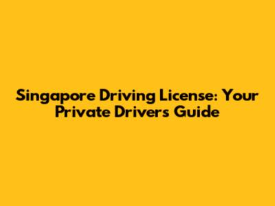 Singapore Driving License: Your Private Driver's Guide
