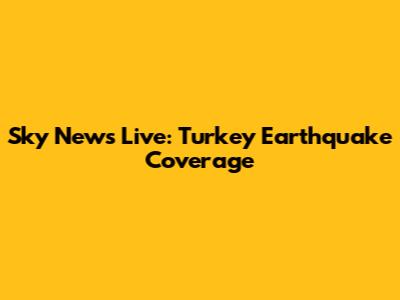Sky News Live: Turkey Earthquake Coverage