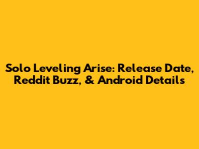 Solo Leveling Arise: Release Date, Reddit Buzz, & Android Details