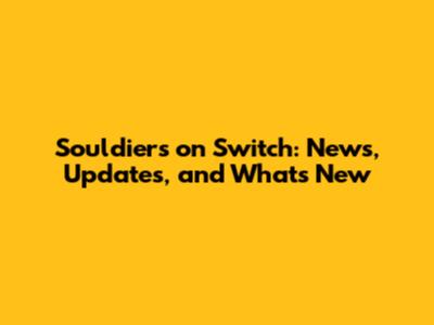 Souldiers on Switch: News, Updates, and What's New
