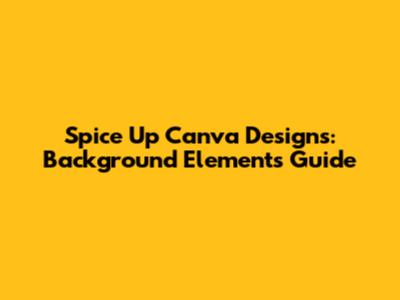 Spice Up Canva Designs: Background Elements Guide