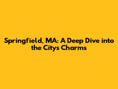Springfield, MA: A Deep Dive into the City's Charms