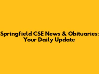 Springfield CSE News & Obituaries: Your Daily Update