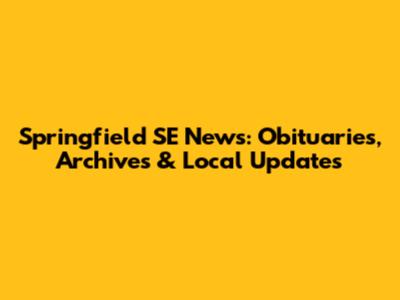 Springfield SE News: Obituaries, Archives & Local Updates