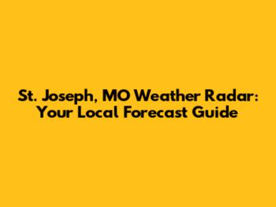 St. Joseph, MO Weather Radar: Your Local Forecast Guide
