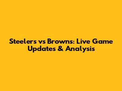 Steelers vs Browns: Live Game Updates & Analysis