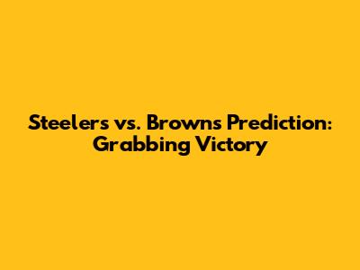 Steelers vs. Browns Prediction: Grabbing Victory