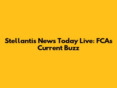 Stellantis News Today Live: FCA's Current Buzz