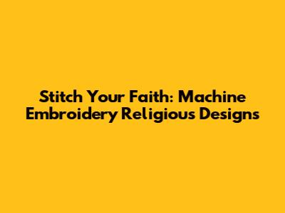 Stitch Your Faith: Machine Embroidery Religious Designs