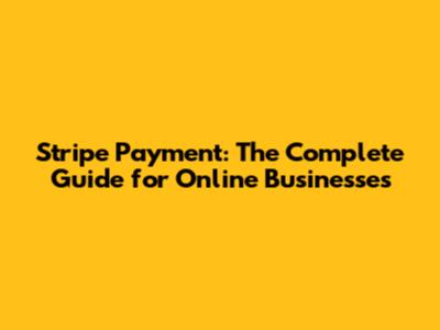 Stripe Payment: The Complete Guide for Online Businesses