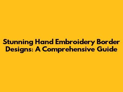 Stunning Hand Embroidery Border Designs: A Comprehensive Guide