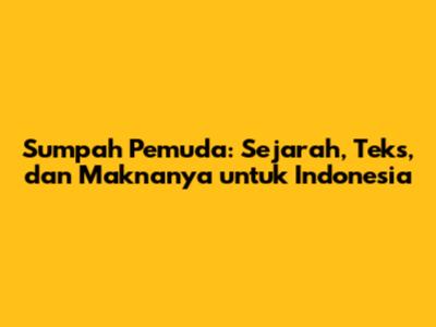 Sumpah Pemuda: Sejarah, Teks, dan Maknanya untuk Indonesia