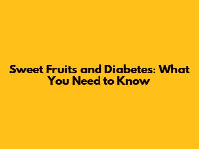Sweet Fruits and Diabetes: What You Need to Know