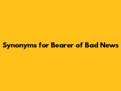 Synonyms for Bearer of Bad News