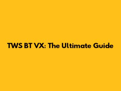 TWS BT VX: The Ultimate Guide