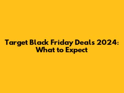 Target Black Friday Deals 2024: What to Expect