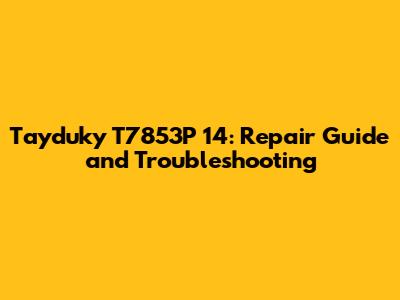 Tayduky T7853P 14: Repair Guide and Troubleshooting