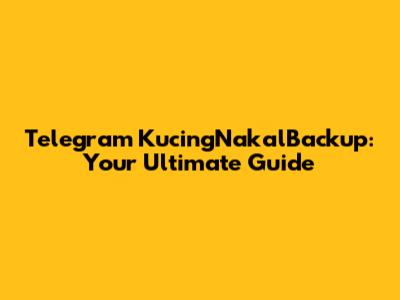 Telegram KucingNakalBackup: Your Ultimate Guide