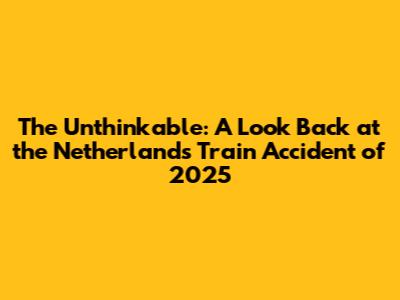 The Unthinkable: A Look Back at the Netherlands Train Accident of 2025