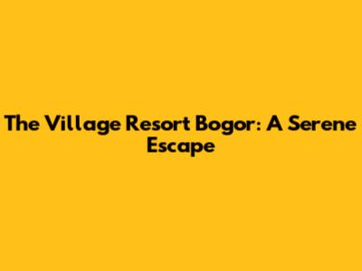 The Village Resort Bogor: A Serene Escape