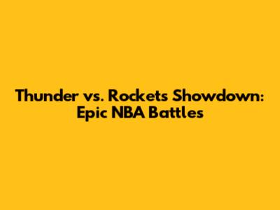 Thunder vs. Rockets Showdown: Epic NBA Battles