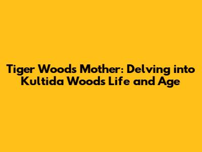 Tiger Woods' Mother: Delving into Kultida Woods' Life and Age