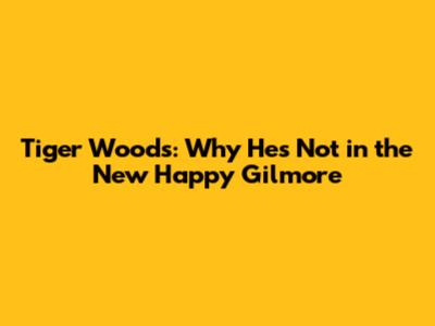 Tiger Woods: Why He's Not in the New Happy Gilmore