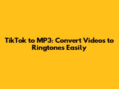 TikTok to MP3: Convert Videos to Ringtones Easily