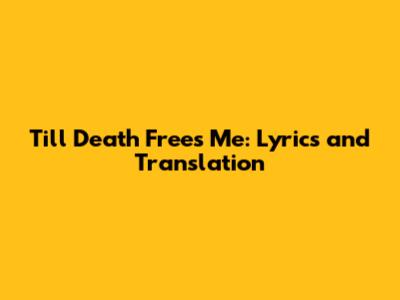 Till Death Frees Me: Lyrics and Translation