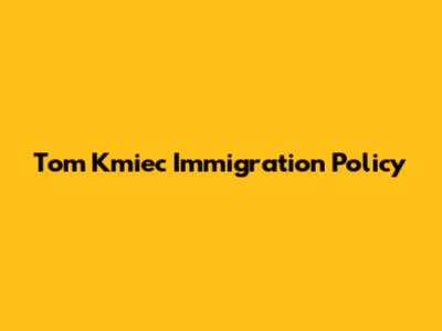 Tom Kmiec Immigration Policy