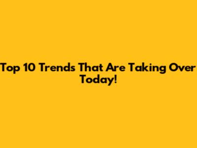 Top 10 Trends That Are Taking Over Today!