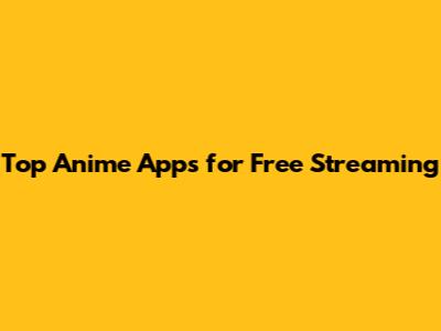 Top Anime Apps for Free Streaming