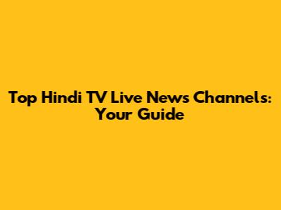 Top Hindi TV Live News Channels: Your Guide
