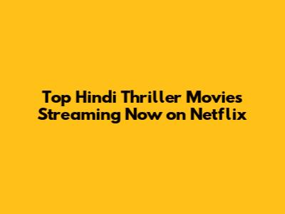 Top Hindi Thriller Movies Streaming Now on Netflix