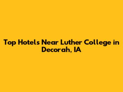 Top Hotels Near Luther College in Decorah, IA