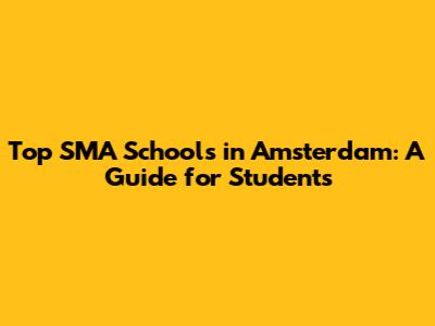 Top SMA Schools in Amsterdam: A Guide for Students